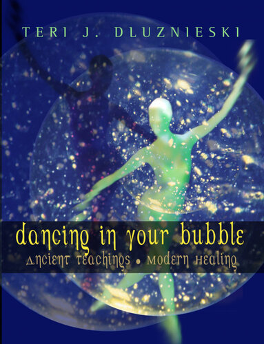 Dancing In Your Bubble Ancient Teachings Modern Healing Teri J Dluznieski Med