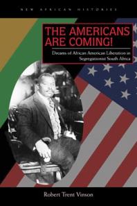 The Americans Are Coming Dreams Of African American Liberation In Segregationist South Africa 1st Edition Robert Trent Vinson