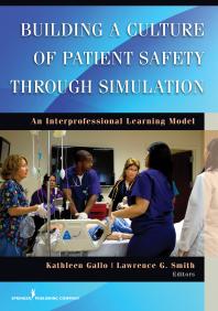 Building A Culture Of Patient Safety Through Simulation An Interprofessional Learning Model 1st Edition Kathleen Gallo Lawrence G Smith