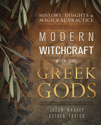 Modern Witchcraft With The Greek Gods History Insights Magickal Practice Jason Mankey Astrea Taylor