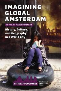 Imagining Global Amsterdam History Culture And Geography In A World City 1st Edition Marco De Waard
