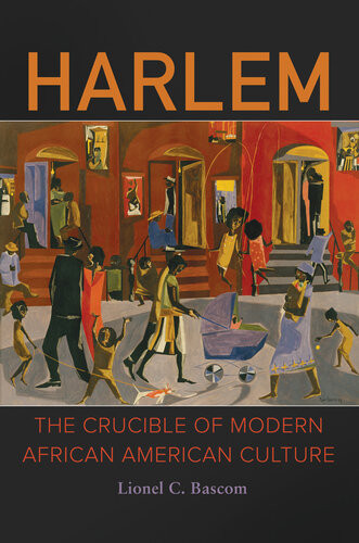 Harlem The Crucible Of Modern African American Culture Lionel C Bascom