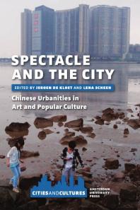 Spectacle And The City Chinese Urbanities In Art And Popular Culture 1st Edition Jeroen De Kloet Lena Scheen