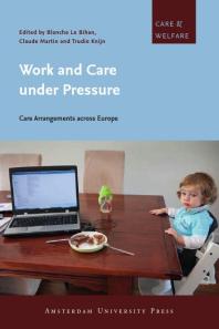 Work And Care Under Pressure Care Arrangements Across Europe 1st Edition Blanche Le Bihan Claude Martin Trudie Knijn