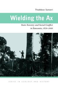 Wielding The Ax State Forestry And Social Conflict In Tanzania 18202000 1st Edition Thaddeus Sunseri