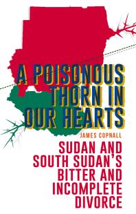 A Poisonous Thorn In Our Hearts Sudan And South Sudans Bitter And Incomplete Divorce James Copnall