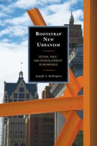 Bootstrap New Urbanism Design Race And Redevelopment In Milwaukee Joseph A Rodriguez