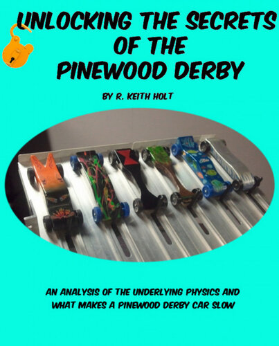 Unlocking The Secrets Of The Pinewood Derby R Keith Holt