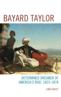 Bayard Taylor Determined Dreamer Of Americas Rise 18251878 Liam Corley
