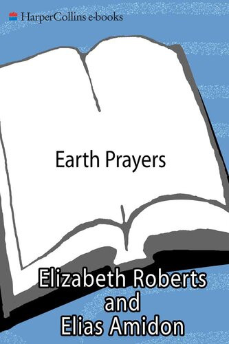 Earth Prayers 365 Prayers Poems And Invocations From Around The World Elizabeth Roberts Elias Amidon