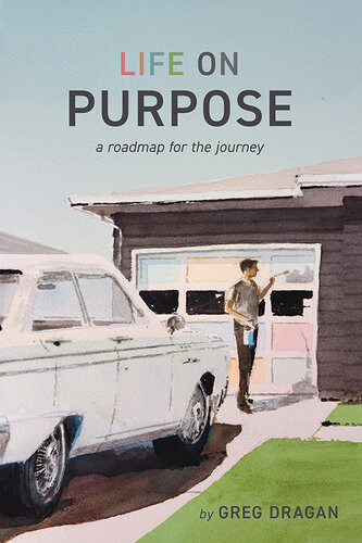 Life On Purpose A Roadmap For The Journey Greg Dragan