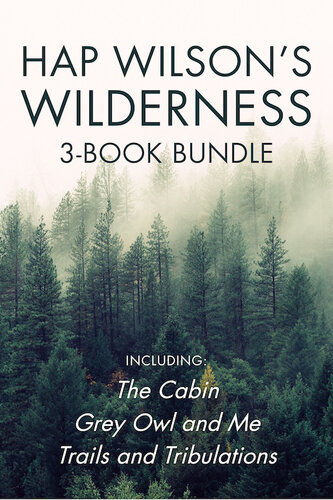 Hap Wilsons Wilderness 3book Bundle The Cabin Grey Owl And Me Trails And Tribulations Hap Wilson