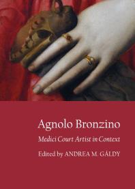 Agnolo Bronzino Medici Court Artist In Context 1st Edition Andrea M Gldy