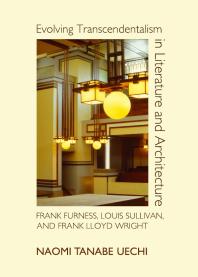 Evolving Transcendentalism In Literature And Architecture Frank Furness Louis Sullivan And Frank Lloyd Wright 1st Edition Naomi Tanabe Uechi