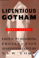 Licentious Gotham Erotic Publishing And Its Prosecution In Nineteenthcentury New York Donna Dennis