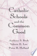 Catholic Schools And The Common Good Anthony S Bryk Valerie E Lee