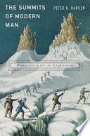 The Summits Of Modern Man Mountaineering After The Enlightenment Peter H Hansen
