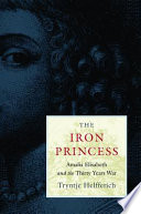The Iron Princess Amalia Elisabeth And The Thirty Years War Tryntje Helfferich