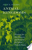 Animal Kingdoms Hunting The Environment And Power In The Indian Princely States Julie E Hughes