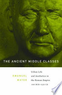 The Ancient Middle Classes Urban Life And Aesthetics In The Roman Empire 100 Bce250 Ce Emanuel Mayer