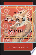 The Clash Of Empires The Invention Of China In Modern World Making Lydia He Liu