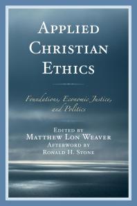 Applied Christian Ethics Foundations Economic Justice And Politics Matthew Lon Weaver Samuel K Roberts Charles C Brown Randall K Bush Gary Dorrien Guyton B Hammond Christian T Iosso Jr Edward Leroy Long John C Raines Carol S Robb
