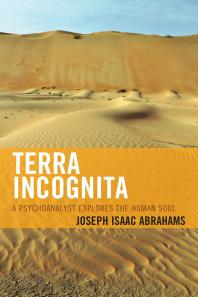 Terra Incognita A Psychoanalyst Explores The Human Soul Joseph Isaac Abrahams