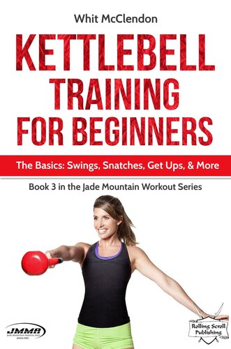 Kettlebell Training For Beginners The Basics Swings Snatches Get Ups And More Whit Mcclendon