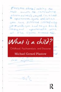 What Is A Child Childhood Psychoanalysis And Discourse Michael Gerard Plastow Michael Gerard Plastow