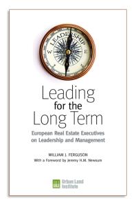 Leading For The Long Term European Real Estate Executives On Leadership And Management William J Ferguson Jeremy H M Newsum