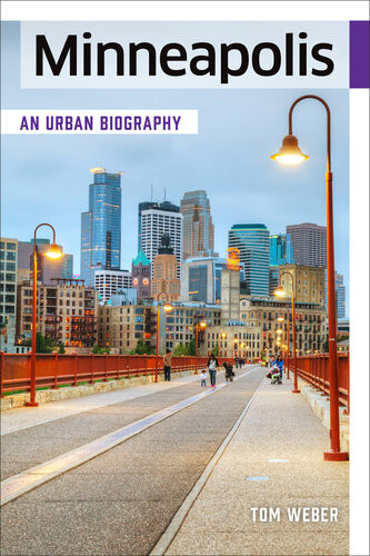 Minneapolis An Urban Biography Tom Weber