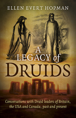 A Legacy Of Druids Conversations With Druid Leaders Of Britain The Usa And Canada Past And Present Ellen Evert Hopman