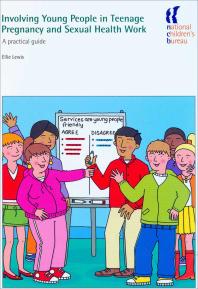 Involving Young People In Teenage Pregnancy And Sexual Health Work A Practical Guide 1st Edition Ellie Lewis