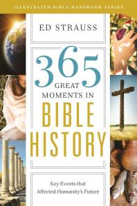 365 Great Moments In Bible History Key Events That Affected Humanitys Future Ed Strauss