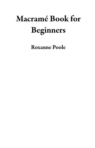 Macram Book For Beginners A Diy Instruction Guide To Craft 13 Stylish Modern Macram Projects For Your Home Dcor And More Plus Macram Knots Patterns And Tips To Get You Started Roxanne Poole