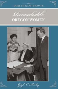 More Than Petticoats Remarkable Oregon Women Remarkable Oregon Women 2nd Edition Gayle Shirley