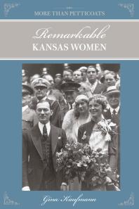 More Than Petticoats Remarkable Kansas Women Remarkable Kansas Women 1st Edition Gina Kaufmann