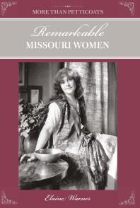 More Than Petticoats Remarkable Missouri Women Remarkable Missouri Women 1st Edition Elaine Warner