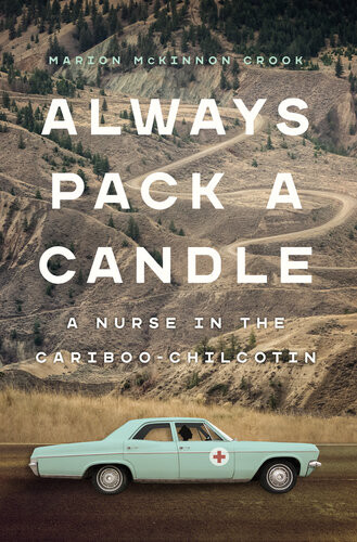 Always Pack A Candle A Nurse In The Cariboochilcotin Marion Mckinnon Crook