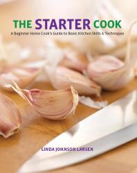 Starter Cook A Beginner Home Cooks Guide To Basic Kitchen Skills Techniques Linda Larsen