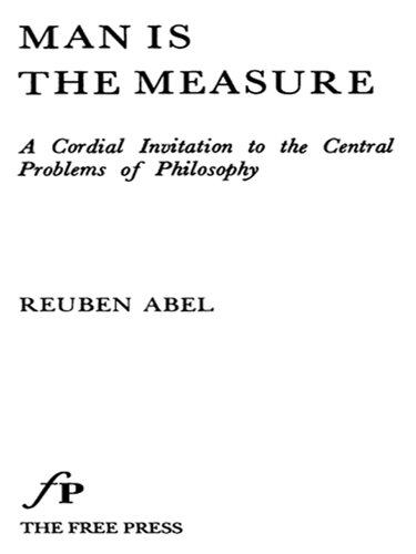 Man Is The Measure A Cordial Invitation To The Central Problems Of Philosophy Reuben Abel