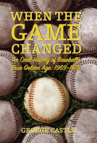 When The Game Changed An Oral History Of Baseballs True Golden Age 19691979 George Castle