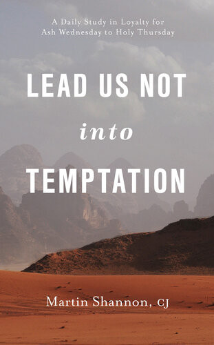 Lead Us Not Into Temptation A Daily Study In Loyalty For Ash Wednesday To Holy Thursday Martin Shannon