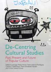 Decentring Cultural Studies Past Present And Future Of Popular Culture 1st Edition Jos Igor Prietoarranz Patricia Bastidarodrguez Caterina Calafatripoll Marta Fernandezmorales Cristina Suarezgomez