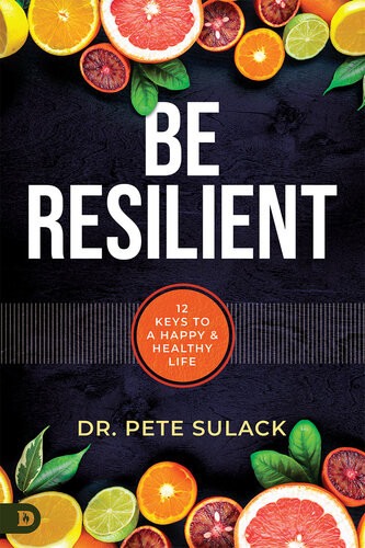 Be Resilient 12 Keys To A Happy And Healthy Life Pete Sulack