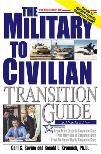 The Military To Civilian Transition Guide From Army Green To Corporate Gray From Navy Blue To Corporate Gray From Air Force Blue To Corporate Gray Carl S Savino Ronald L Krannich