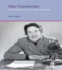 Elsie Chamberlain The Independent Life Of A Woman Minister 1st Edition Alan Argent
