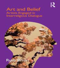 Art And Belief Artists Engaged In Interreligious Dialogue 1st Edition Ruth Illman