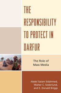 The Responsibility To Protect In Darfur The Role Of Mass Media Abdel Salam Sidahmed Walter C Soderlund Donald E Briggs