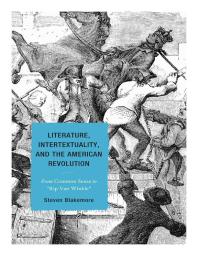 Literature Intertextuality And The American Revolution From Common Sense To Rip Van Winkle Steven Blakemore